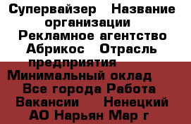 Супервайзер › Название организации ­ Рекламное агентство Абрикос › Отрасль предприятия ­ BTL › Минимальный оклад ­ 1 - Все города Работа » Вакансии   . Ненецкий АО,Нарьян-Мар г.